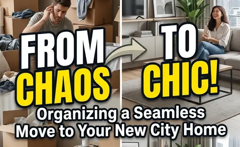 From Chaos to Chic: Organizing a Seamless Move to Your New City Home