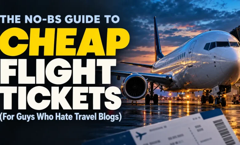 The No-BS Guide to Cheap Flight Tickets (For Guys Who Hate Travel Blogs)
