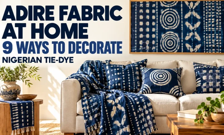 Adire Fabric at Home: 9 Ways to Use Nigerian Tie-Dye in Decor