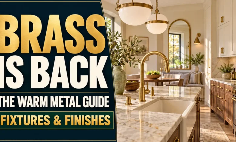 Brass Is Back: The Warm Metal Guide for Fixtures & Finishes